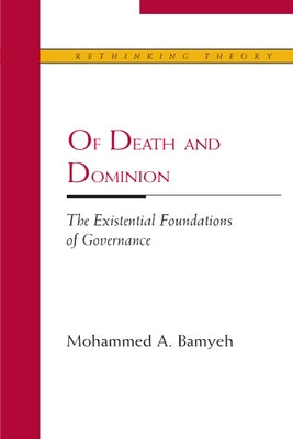 Of Death and Dominion: The Existential Foundations of Governance by Bamyeh, Mohammed A.