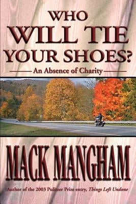 Who Will Tie Your Shoes?: An Absence of Charity by Mangham, Mack