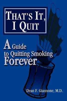 That's It, I Quit: A Guide to Quitting Smoking Forever by Giannone, Dean F.