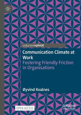 Communication Climate at Work: Fostering Friendly Friction in Organisations by Kvalnes, Øyvind