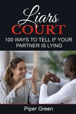 Liars Court: 100 Ways To Tell if Your Partner is Lying by Green, Piper