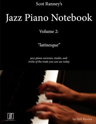 Scot Ranney's Jazz Piano Notebook, Volume 2, "Latinesque" - Jazz Piano Exercises, Etudes, and Tricks of the Trade You Can Use Today by Ranney, Scot