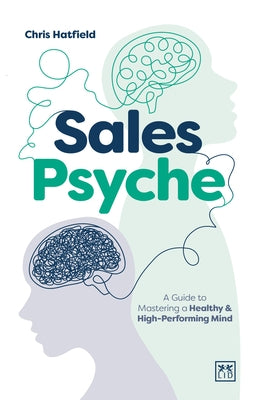 Sales Psyche: A Guide to Mastering a Healthy and High-Performing Mind by Hatfield, Chris