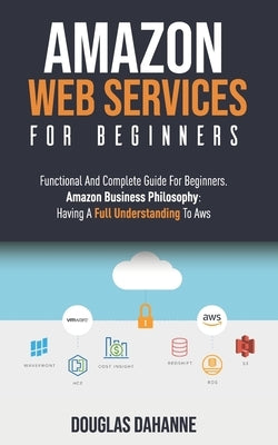 Aws: AMAZON WEB SERVICES: Functional And Complete Guide For Beginners. Amazon Buѕіnеѕѕ Ph by Dahanne, Douglas
