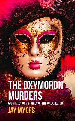 The Oxymoron Murders & Other Short Stories of the Unexpected by Myers, Jay