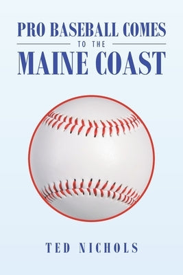 Pro Baseball Comes to the Maine Coast by Nichols, Ted