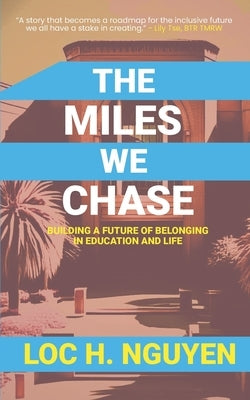 The Miles We Chase: Building a Future of Belonging in Education and Life by Nguyen, Loc H. H.
