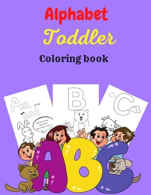 Alphabet Toddler Coloring Book: This early learning toddler activity book is great for children ages 1, 2, 3, 4 & 5 and will help to prepare toddlers by Malone, Chase