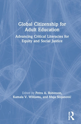 Global Citizenship for Adult Education: Advancing Critical Literacies for Equity and Social Justice by Robinson, Petra A.