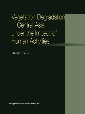 Vegetation Degradation in Central Asia Under the Impact of Human Activities by Kharin, N.