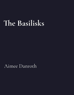 The Basilisks by Danroth, Aimee