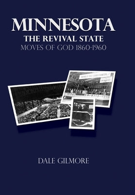 Minnesota: the Revival State: Moves of God 1860-1960 by Gilmore, Dale