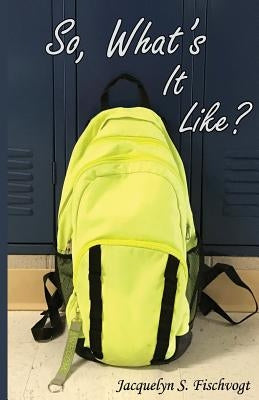 So, What's It Like? by Fischvogt, Jacquelyn S.