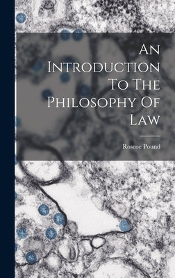 An Introduction To The Philosophy Of Law by Pound, Roscoe