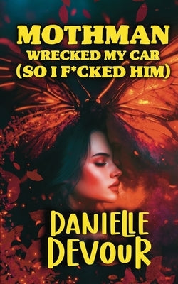 Mothman Wrecked my Car (So I F*cked Him) by Devour, Danielle