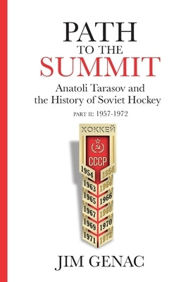 Path to the Summit: Anatoli Tarasov and the History of Soviet Hockey Part 2 (1957-1972) by Genac, Jim