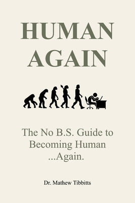 Human Again: The No B.S Guide to Becoming Human... Again by Tibbitts, Mathew