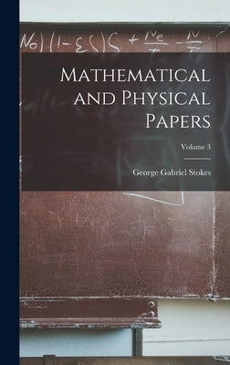 Mathematical and Physical Papers; Volume 3 by Stokes, George Gabriel