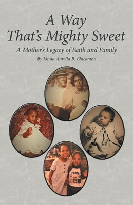 A Way That's Mighty Sweet: A Mother's Legacy of Faith and Family by Blackmon, Linda Aurelia B.