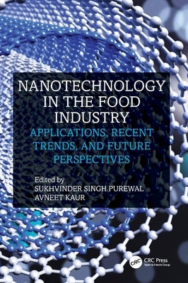 Nanotechnology in the Food Industry: Applications, Recent Trends, and Future Perspectives by Singh Purewal, Sukhvinder