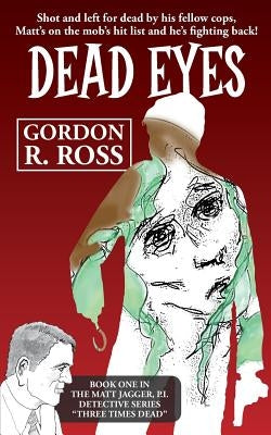Dead Eyes: Book One in the Matt Jagger, P.I. Triliogy, "Three Times Dead" by Ross, Gordon R.