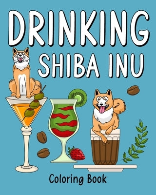 Drinking Shiba Inu Coloring Book: Coloring Books for Adults, Coloring Book with Many Coffee and Drinks Recipes by Paperland