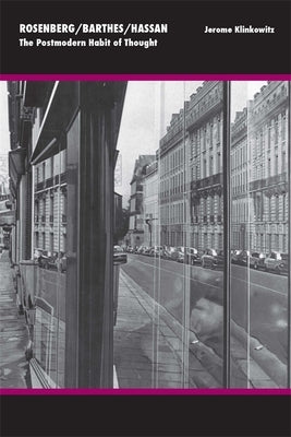 Rosenberg/Barthes/Hassan: The Postmodern Habit of Thought by Klinkowitz, Jerome
