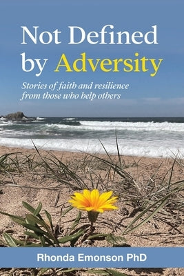 Not Defined by Adversity: Stories of faith and resilience from those who help others by Emonson, Rhonda