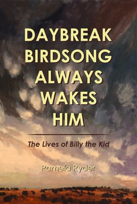 Daybreak Birdsong Always Wakes Him: The Lives of Billy the Kid by Ryder, Pamela