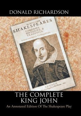 The Complete King John: An Annotated Edition of the Shakespeare Play by Richardson, Donald