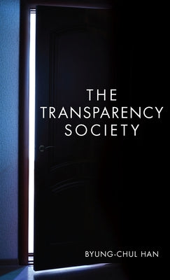The Transparency Society by Han, Byung-Chul
