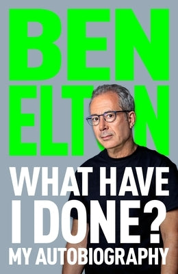 What Have I Done?: My Autobiography by Elton, Ben