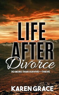 Life After Divorce: Do More Than Survive--Thrive! by Thayer, Karen Grace