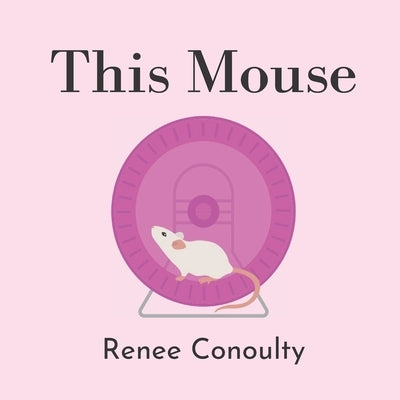 This Mouse: A Rhyming Picture Book for 3-7 Year Olds by Conoulty, Renee