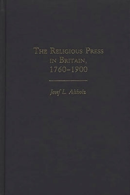 The Religious Press in Britain, 1760-1900 by Altholz, Josef L.