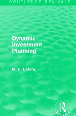 Dynamic Investment Planning (Routledge Revivals) by Dore, Mohammed H.
