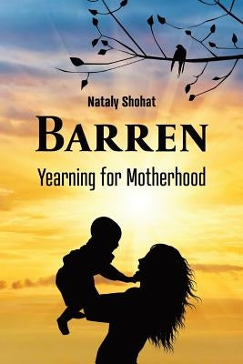 Barren - Yearning for Motherhood: Ivf Stories: Nineteen Stories, One Longing by Shohat, Nataly