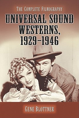 Universal Sound Westerns, 1929-1946: The Complete Filmography by Blottner, Gene