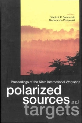 Polarized Sources and Targets, Proceedings of the Ninth International Workshop by Derenchuk