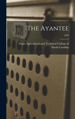 The Ayantee; 1939 by Negro Agricultural and Technical Coll
