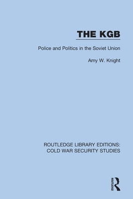 The KGB: Police and Politics in the Soviet Union by Knight, Amy W.
