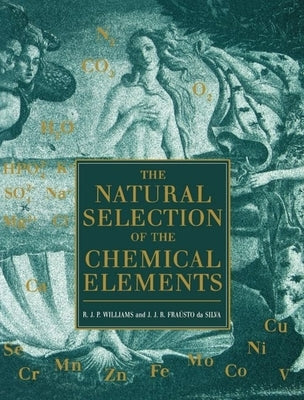 The Natural Selection of the Chemical Elements: The Environment and Life's Chemistry by Williams, R. J. P.