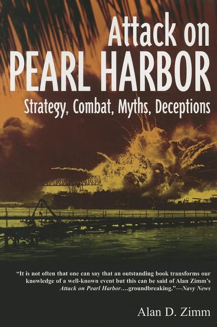 Attack on Pearl Harbor: Strategy, Combat, Myths, Deceptions by Zimm, Alan