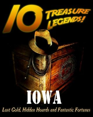 10 Treasure Legends! Iowa: Lost Gold, Hidden Hoards and Fantastic Fortunes by Pulitzer, Jovan Hutton