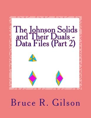 The Johnson Solids and Their Duals - Data Files (Part 2) by Gilson, Bruce R.