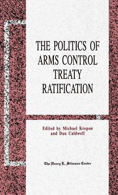 The Politics of Arms Control Treaty Ratification by Krepon, M.