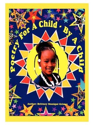 Poetry for a Child by a Child: Poems and Pictures by Grimes, Brittney Monique
