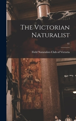 The Victorian Naturalist; 41 by Field Naturalists Club of Victoria