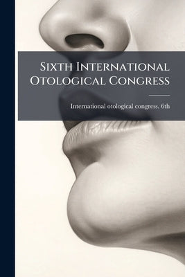 Sixth International Otological Congress by International Otological Congress 6th