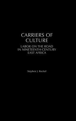 Carriers of Culture: Labor on the Road in Nineteenth-Century East Africa by Rockel, Stephen
